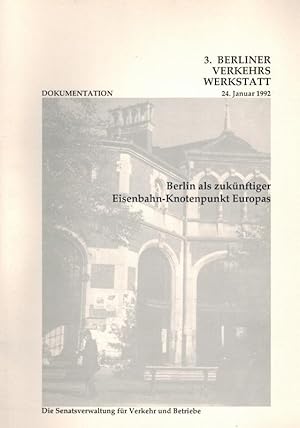 3. Berliner Verkehrswerkstatt 24. Januar 1992. Dokumentation. Berlin als zukünftiger Eisenbahn-Kn...