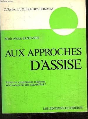 Bild des Verkufers fr AUX APPROCHES D'ASSISE - COLLECTION "LUMIERE DES HOMMES" - EXISTER ENCONGREGATION RELIGIEUSE A-T'IL ENCORE UN SENS AUJOURD'HUI? zum Verkauf von Le-Livre