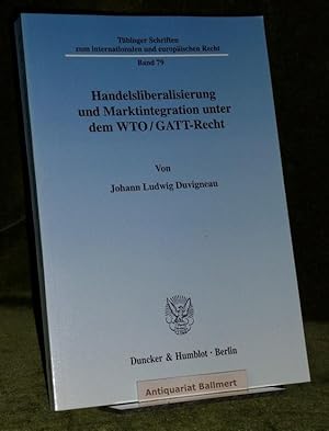 Seller image for Handelsliberalisierung und Marktintegration unter dem WTO/GATT-Recht. [Tbinger Schriften zum internationalen und europischen Recht ; Bd. 79]. for sale by Antiquariat Ballmert