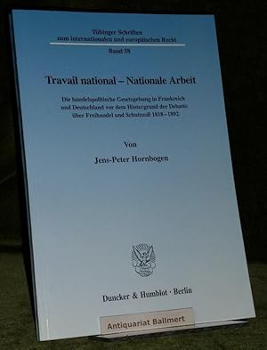 Travail national - nationale Arbeit. Die handelspolitische Gesetzgebung in Frankreich und Deutsch...