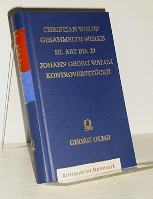 Christian Wolff Gesammelte Werke. III. Abteilung, Band 29. Johann Georg Walch: Kontroversstücke g...