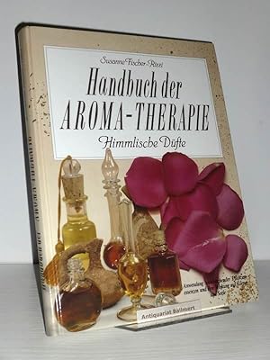 Handbuch der Aromatherapie [Aroma-Therapie]. Himmlische Düfte. Anwendung wohlriechender Pflanzene...