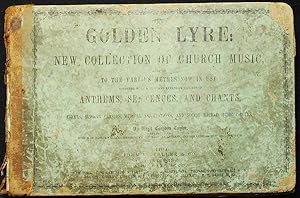 Seller image for The Golden Lyre: A New Collection of Church Music, Adapted to the Various Metres Now in Use; Together with a New and Extensive Variety of Anthems, Sentences, and Chants, for Choirs, Singing Classes, Musical Associations and Social Sacred Music Circles for sale by Classic Books and Ephemera, IOBA