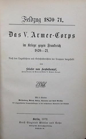 Imagen del vendedor de Das V. Armee-Corps im Kriege gegen Frankreich 1870-71. Nach den Tagebchern und Gefechtsberichten der Truppen dargestellt. [BOUND WITH:] Die Operationen der I. Armee unter General von Steinmetz. Vom Beginne des Krieges bis zur Capitulation von Metz. Dargestellt nach den Operations-Akten des Ober-Commandos der I. Armee. [BOUND WITH:] Operationen der I. Armee unter General von Manteuffel. Von der Capitulation von Metz bis zum Fall von Peronne. Dargestellt nach den Operations-Akten des Obercommandos der I. Armee. (Feldzug 1870-71). [THREE WORKS]. a la venta por Librarium of The Hague