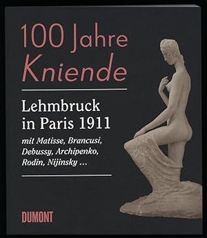100 Jahre Kniende. Lehmbruck mit Matisse, Brancusi, Debussy, Archipenko, Rodin, Nijinsky in Paris...