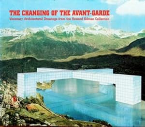 The Changing of the Avant-Garde. Visionary Architectural Drawings from the Howard Gilman Collecti...