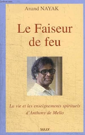 Seller image for LE FAISEUR DE FEU - LA VIE ET LES ENSEIGNEMENTS SPIRITUELS D'ANTHONY DE MELLO for sale by Le-Livre