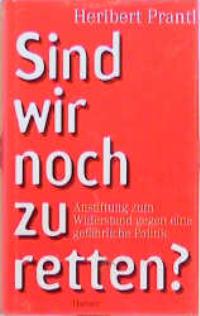 Sind wir noch zu retten? Anstiftung zum Widerstand gegen eine gefährliche Politik