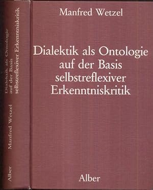 Dialektik als Ontologie auf der Basis selbstreflexiver Erkenntniskritik. Neue Grundlegung einer "...