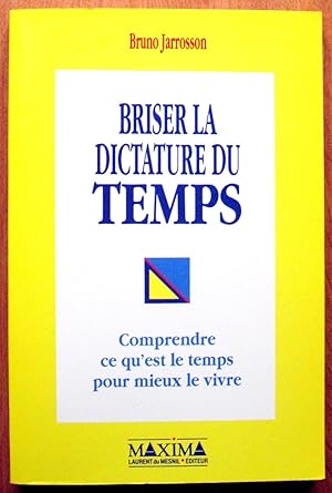 Briser La Dictature Du Temps. Comprende Ce Qu'Est Le Temps Pour Mieux Le Vivre