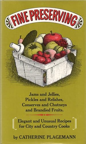 Imagen del vendedor de Fine Preserving Jams and Jellies, Pickles and Relishes, Conserves and Chutneys, and Brandied Fruits; Elegant and Unusual Recipes for City and Country Cooks a la venta por lamdha books