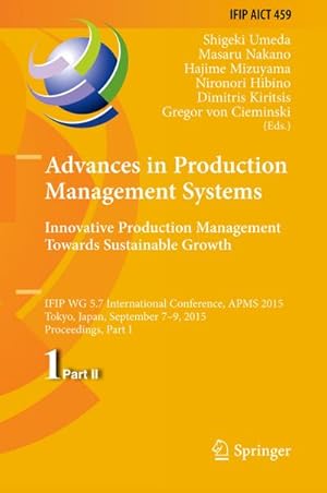 Seller image for Advances in Production Management Systems: Innovative Production Management Towards Sustainable Growth : IFIP WG 5.7 International Conference, APMS 2015, Tokyo, Japan, September 7-9, 2015, Proceedings, Part I for sale by AHA-BUCH GmbH