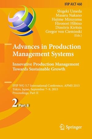 Seller image for Advances in Production Management Systems: Innovative Production Management Towards Sustainable Growth : IFIP WG 5.7 International Conference, APMS 2015, Tokyo, Japan, September 7-9, 2015, Proceedings, Part II for sale by AHA-BUCH GmbH