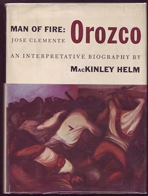 Man of Fire. Jose Clemente Orozco-an Interpretive Biography