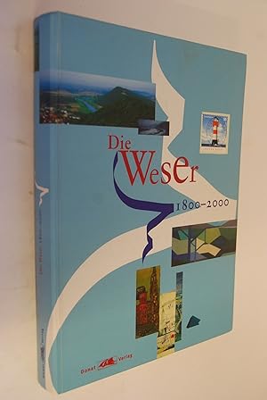 Die Weser 1800 - 2000: [Begleitbuch zur Ausstellung "Die Weser 1800 - 2000" in der Kunsthalle und...