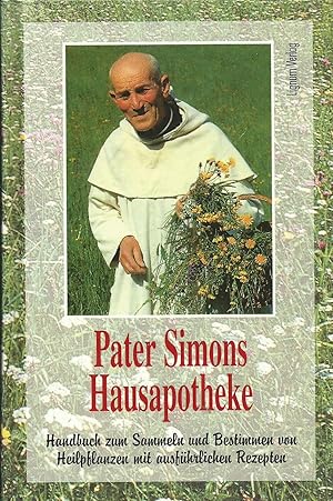 Pater Simons Hausapotheke : Handbuch zum Bestimmen und Sammeln von Heilpflanzen mit ausführlichen...