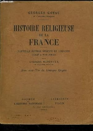 Bild des Verkufers fr HISTOIRE RELIGIEUSE DE LA FRANCE - NOUVELLE EDITION REDUITE ET CONDUITE JUSQU'A NOS JOURS PAR GABRIEL HANOTAUX DE L'ACADEMIE FRANCAISE - AVEC UNE VIE DE GEORGES GOYAU zum Verkauf von Le-Livre