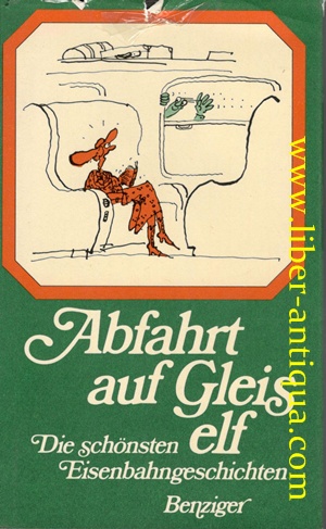 Bild des Verkufers fr Abfahrt auf Gleis elf - Die schnsten Eisenbahngeschichten zum Verkauf von Antiquariat Liber Antiqua