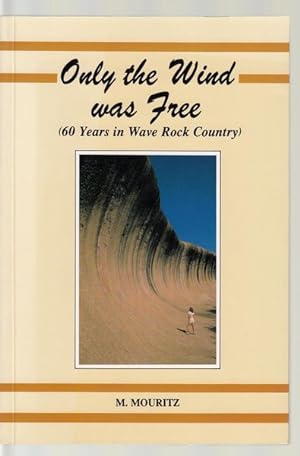 Immagine del venditore per Only the Wind was Free. 60 Years in Wave Rock Country. venduto da Time Booksellers