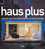 Haus plus : innovative Ideen für Anbau, Aufstockung und Erweiterung. Aus dem Engl. übers. von Joa...