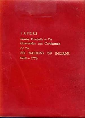 Papers Relating Principally to The Conversion and Civilization of the Six Nations of Indians Inte...