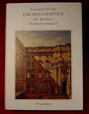 Eduard Gaertner. Der Berliner Architekturmaler.