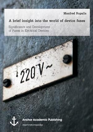 Seller image for A brief insight into the world of device fuses: Significance and Development of Fuses in Electrical Devices for sale by AHA-BUCH GmbH