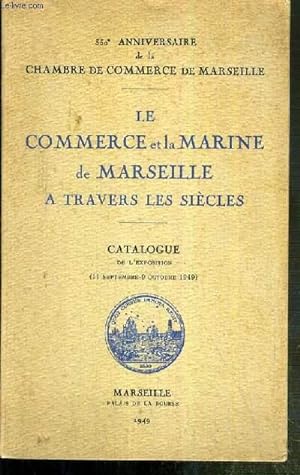 Seller image for LE COMMERCE ET LA MARINE DE MARSEILLE A TRAVERS LES SIECLES - CATALOGUE DE L'EXPOSITION (11 Septembre - 9 Octobre 1949) - PALAIS DE LA BOURSE 1949 - 350e ANNIVERSAIRE DE LA CHAMBRE DE COMMERCE DE MARSEILLE for sale by Le-Livre