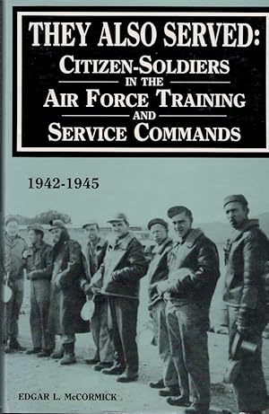 Image du vendeur pour They Also Served: Citizen-Soldiers in the Air Force Training and Service Commands. 1942-1945 mis en vente par Barter Books Ltd