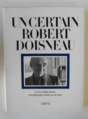 Seller image for Un Certain Robert Doisneau: La tres veridique histoire d'un photographe racontee par lui-meme for sale by Friends of PLYMC