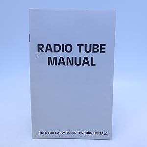 Radio Tube Manual: Data for Early Tubes Through Loktals (First Edition)