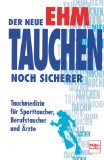 Der neue Ehm. Tauchen noch sicherer. Tauchmedizin für Freizeittaucher, Berufstaucher und Ärzte.