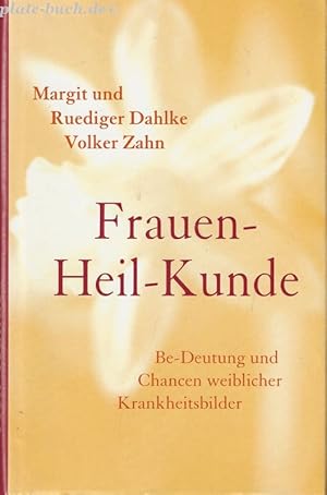 Frauen - Heil - Kunde: Be-Deutung und Chancen weiblicher Krankheitsbilder.