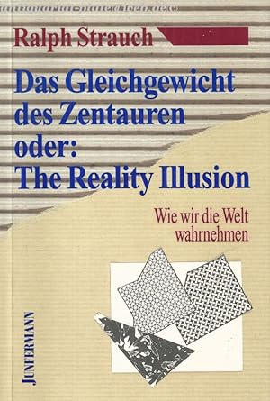 Das Gleichgewicht des Zentauren oder: The Reality Illusion. Das Wesen der Wirklichkeit und unsere...