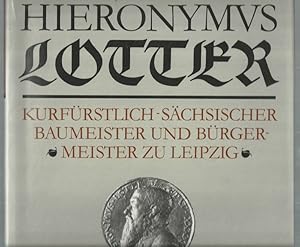 Hieronymus Lotter. Kurfürstlich-Sächsischer Baumeister und Bürgermeister zu Leipzig. Zeichnungen ...