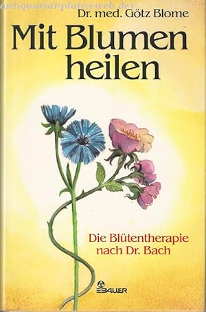 Mit Blumen heilen. Die Blütentherapie nach Dr. Bach.