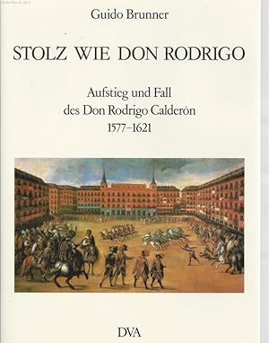 Seller image for Stolz wie Don Rodrigo. Aufstieg und Fall des Don Rodrigo Caldern 1577-1621. for sale by Antiquariat-Plate