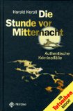 Die Stunde vor Mitternacht. Authentische Kriminalfälle. Ein Tatsachenbericht.