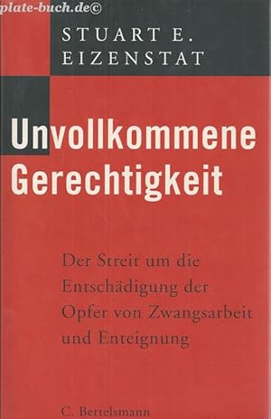 Unvollkommene Gerechtigkeit. Der Streit um die Entschädigung der Opfer von Zwangsarbeit und Entei...