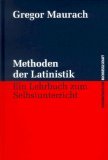 Methoden der Latinistik. Ein Lehrbuch zum Selbstunterricht.