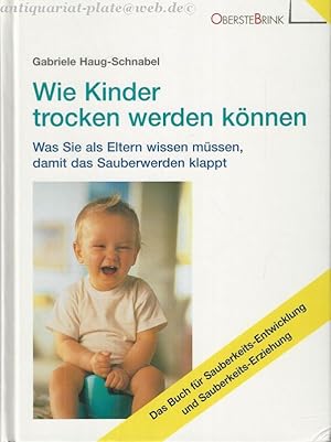 Seller image for Wie Kinder trocken werden knnen. Was Sie als Eltern wissen mssen, damit das Sauberwerden klappt. for sale by Antiquariat-Plate