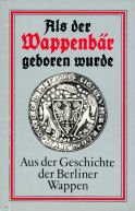 Als der Wappenbär geboren wurde. Aus der Geschichte der Berliner Wappen.