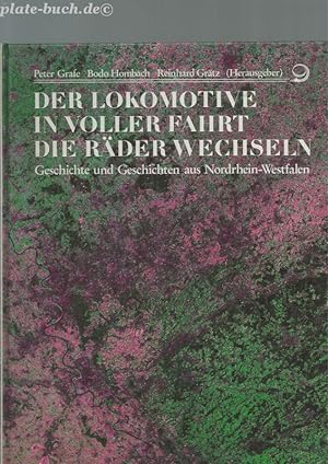 Seller image for Der Lokomotive in voller Fahrt die Rder wechseln. Geschichte und Geschichten aus Nordrhein- Westfalen for sale by Antiquariat-Plate