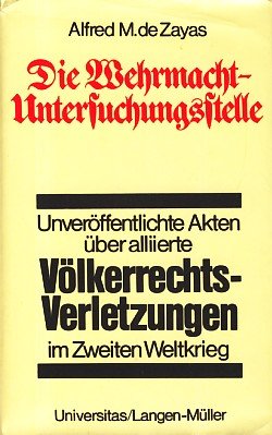 Die Wehrmacht-Untersuchungsstelle. Unveröffentlichte Akten über allierte Völkerrechtsverletzungen...