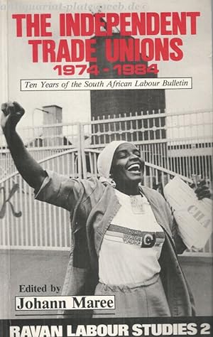 Image du vendeur pour The Independent Trade Unions 1974-1984. Ten Years of the South African Labour Bulletin. mis en vente par Antiquariat-Plate