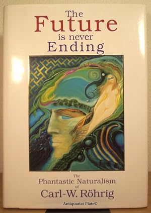 Imagen del vendedor de The Future is never Ending. The Phantastic Naturalism of Carl-W. Rhrig. Herausgegeben von Volker von Barkawitz. bersetzung von Xenia Schmidt und Rudolf Weber. a la venta por Antiquariat-Plate