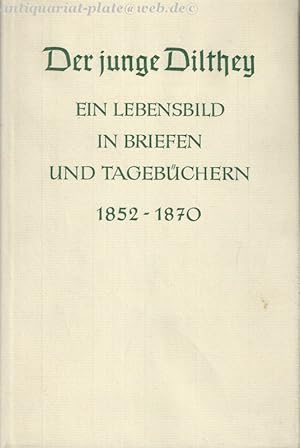 Der junge Dilthey. Ein Lebensbild in Briefen und Tagebüchern 1852-1870. Zusammengestellt von Clar...