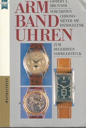 Armbanduhren : vom ersten Chronometer am Handgelenk zum begehrten Sammlerstück. [Red.: Angelika S...