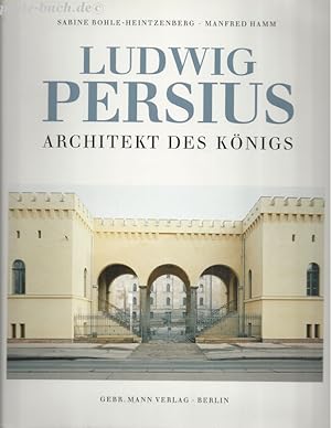 Ludwig Persius. Architekt des Königs.