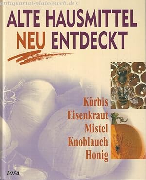 Imagen del vendedor de Alte Hausmittel neu entdeckt. Krbis - Eisenkraut - Mistel - Knoblauch - Honig. a la venta por Antiquariat-Plate